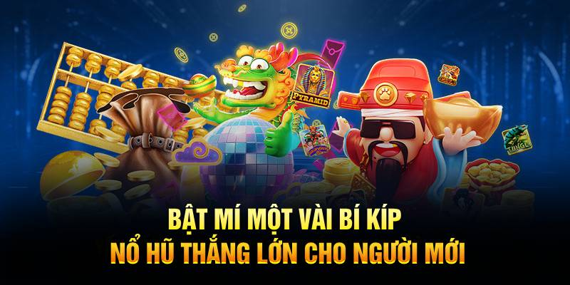 Bật mí một vài bí kíp nổ hũ thắng lớn cho người mới