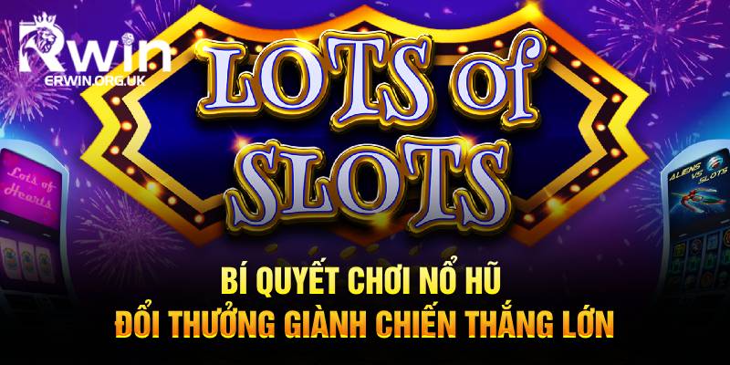 Bí quyết chơi nổ hũ đổi thưởng giành chiến thắng lớn