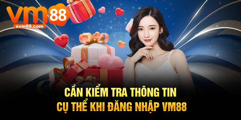 Cần kiểm tra thông tin cụ thể khi đăng nhập VM88