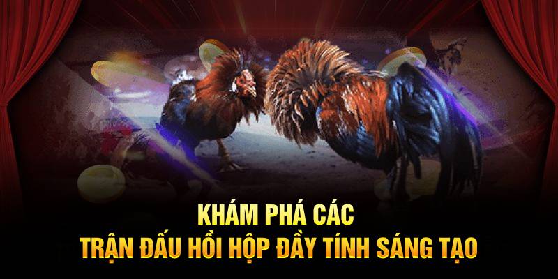 Khám phá các trận đấu hồi hộp đầy tính sáng tạo