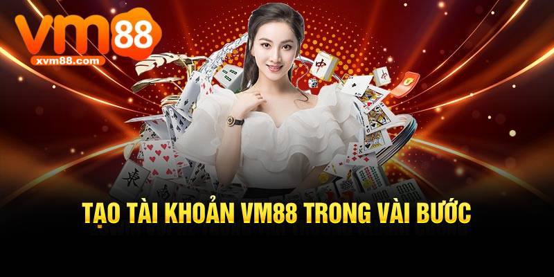 Tạo tài khoản VM88 trong vài bước