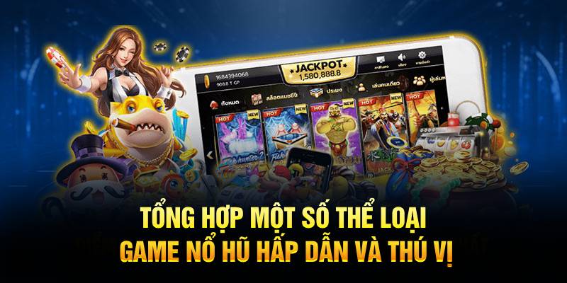 Tổng hợp một số thể loại game nổ hũ hấp dẫn và thú vị