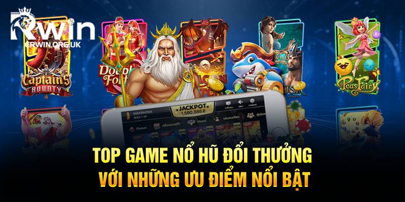 Top game nổ hũ đổi thưởng với những ưu điểm nổi bật