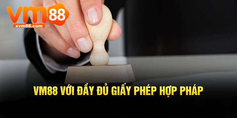 VM88 với đầy đủ giấy phép hợp pháp