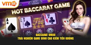 Baccarat vm88 trải nghiệm game đỉnh cao kiếm tiền khủng