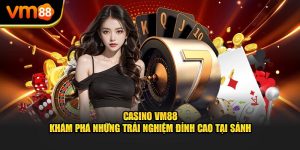 Casino vm88 khám phá những trải nghiệm đỉnh cao tại sảnh