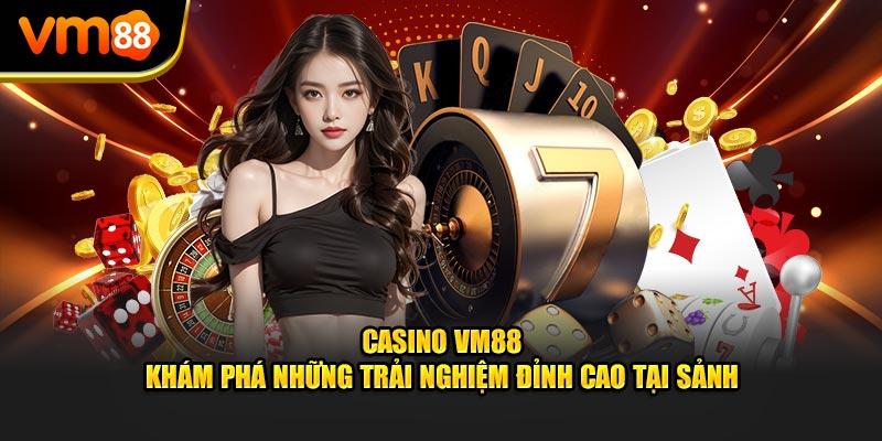 Casino vm88 khám phá những trải nghiệm đỉnh cao tại sảnh