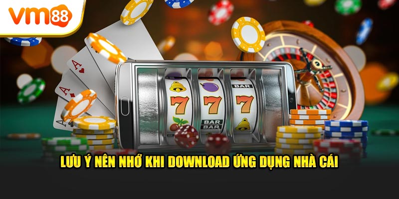 Lưu ý nên nhớ khi download ứng dụng nhà cái