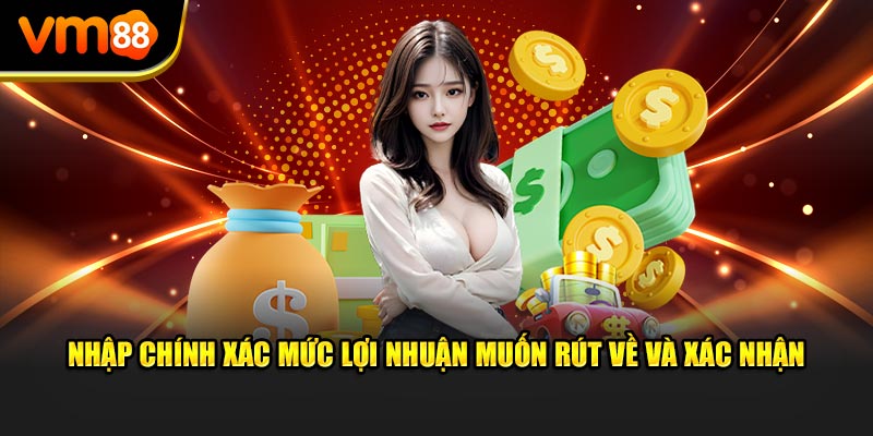 Nhập chính xác mức lợi nhuận muốn rút về và xác nhận