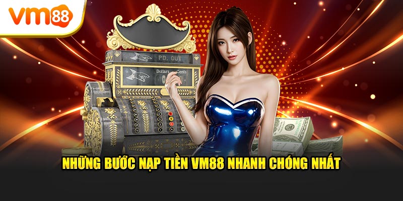 Những bước nạp tiền VM88 nhanh chóng nhất