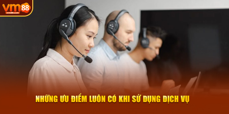 Những ưu điểm luôn có khi sử dụng dịch vụ 