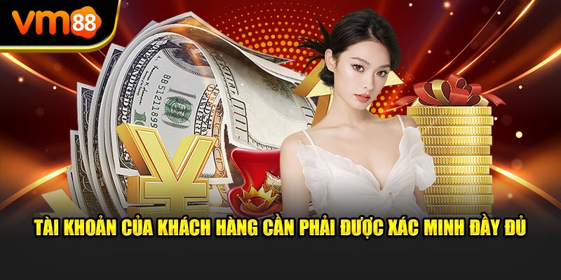 Tài khoản của khách hàng cần phải được xác minh đầy đủ