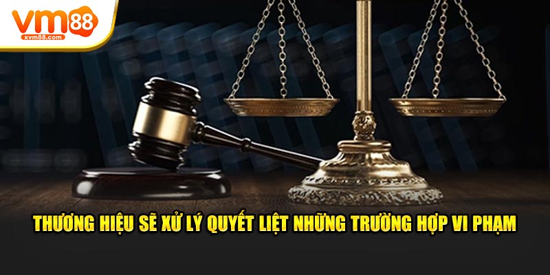 Thương hiệu sẽ xử lý quyết liệt những trường hợp vi phạm