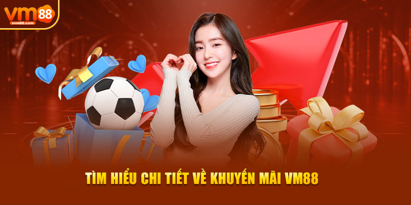 Tìm hiểu chi tiết về khuyến mãi VM88 